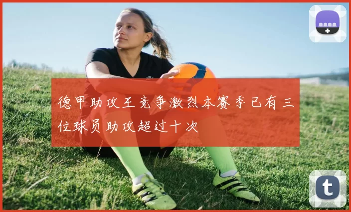 德甲助攻王竞争激烈本赛季已有三位球员助攻超过十次